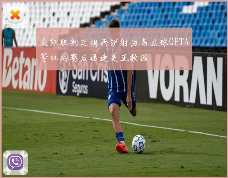 美职联判定梅西铲射为乌龙球OPTA等机构赛后迅速更正数据